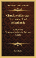 Charakterbilder Aus Der Lander Und Volkerkunde: Kultur Und Sittengeschichtliche Skizzen (1865)