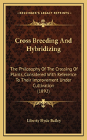 Cross Breeding And Hybridizing: The Philosophy Of The Crossing Of Plants, Considered With Reference To Their Improvement Under Cultivation (1892)(English)
