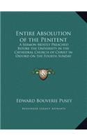 Entire Absolution of the Penitent: A Sermon Mostly Preached Before the University in the Cathedral Church of Christ in Oxford on the Fourth Sunday Aft