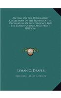 An Essay on the Autographic Collections of the Signers of the Declaration of Independence and the Constitution