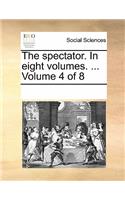 The Spectator. in Eight Volumes. ... Volume 4 of 8