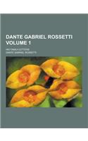 Dante Gabriel Rossetti; His Family-Letters Volume 1