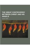 The Great Controversy Between Christ and His Angels