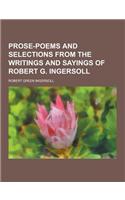 Prose-Poems and Selections from the Writings and Sayings of Robert G. Ingersoll