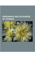 Prisoners and Detainees of Canada: Karla Homolka, Abdullah Khadr, Hassan Almrei, Rakesh Saxena, Mohammad Zeki Mahjoub, Gilbert Paul Jordan, Adil Chark