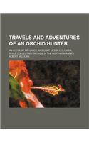 Travels and Adventures of an Orchid Hunter; An Account of Canoe and Camp Life in Colombia, While Collecting Orchids in the Northern Andes