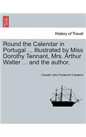 Round the Calendar in Portugal ... Illustrated by Miss Dorothy Tennant, Mrs. Arthur Walter ... and the Author.