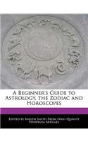 A Beginner's Guide to Astrology, the Zodiac and Horoscopes