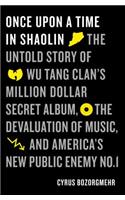 Once Upon a Time in Shaolin: The Untold Story of Wu-Tang Clan's Million-Dollar Secret Album, the Devaluation of Music, and America's New Public Enemy No. 1