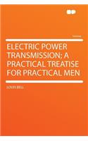 Electric Power Transmission; A Practical Treatise for Practical Men