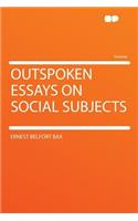 Outspoken Essays on Social Subjects