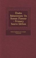 Etudes Balzaciennes: Un Roman D'Amour: Un Roman D'Amour