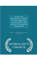 Louis Van Beethoven's Studies in Thorough-Bass, Counterpoint and the Art of Scientific Composition - Scholar's Choice Edition