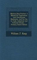 Machine Shop Practice: A Manual for Apprentices and Journeyman Machinists, and for Use in Trade, Industrial and Technical Schools...