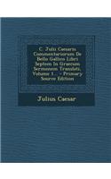 C. Julii Caesaris Commentariorum De Bello Gallico Libri Septem In Graecum Sermonem Translati, Volume 1...