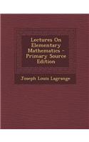 Lectures on Elementary Mathematics - Primary Source Edition