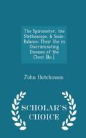 The Spirometer, the Stethoscope, & Scale-Balance: Their Use in Discriminating Diseases of the Chest [&C.]. - Scholar's Choice Edition