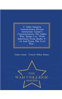 C. Iullii Caesaris Commentarii Rerum Gestarum: Caesar's Commentaries: The Gallic War, Books I-IV, with Selections from Books V-VII and from the Civil War... - War College Series