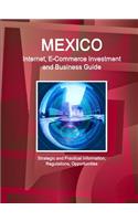 Mexico Internet, E-Commerce Investment and Business Guide - Strategic and Practical Information, Regulations, Opportunities