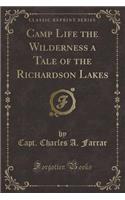 Camp Life the Wilderness a Tale of the Richardson Lakes (Classic Reprint)