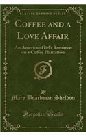 Coffee and a Love Affair: An American Girl's Romance on a Coffee Plantation (Classic Reprint)