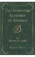The Scripture Alphabet of Animals (Classic Reprint): (English)
