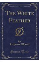 The White Feather (Classic Reprint)