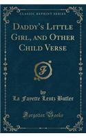 Daddy's Little Girl, and Other Child Verse (Classic Reprint)