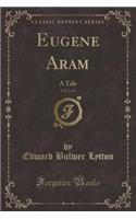 Eugene Aram, Vol. 2 of 3: A Tale (Classic Reprint)