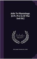 Aids To Physiology. [2 Pt. Pt.2 Is Of The 2nd Ed.]
