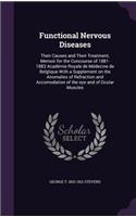 Functional Nervous Diseases: Their Causes and Their Treatment, Memoir for the Concourse of 1881-1883 Académie Royale de Médecine de Belglique With a Supplement on the Anomalies 