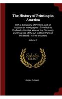 The History of Printing in America: With a Biography of Printers, and an Account of Newspapers: To Which Is Prefixed a Concise View of the Discovery and Progress of the Art in Other Pa