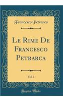Le Rime De Francesco Petrarca, Vol. 2 (Classic Reprint)
