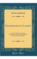 Kindergarten-Lieder: Eine Sammlung Von Neuen Gelegenheits-Spiel-Und Koseliedern FÃ¼r Das Zarte Kindesalter (Classic Reprint): Eine Sammlung Von Neuen Gelegenheits-Spiel-Und Koseliedern FÃ¼r Das Zarte Kindesalter (Classic Reprint)