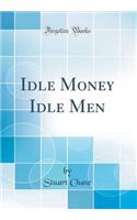 Idle Money Idle Men (Classic Reprint)