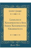 Lexilogus Xenophonteus Sive Index Xenophontis Grammaticus (Classic Reprint)