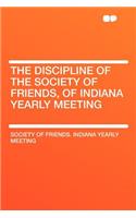 The Discipline of the Society of Friends, of Indiana Yearly Meeting