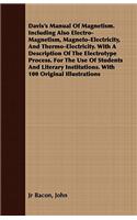 Davis's Manual of Magnetism. Including Also Electro-Magnetism, Magneto-Electricity, and Thermo-Electricity. with a Description of the Electrotype Process. for the Use of Students and Literary Institutions. with 100 Original Illustrations