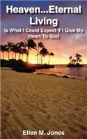Heaven...Eternal Living: Is What I Could Expect If I Give My Heart to God