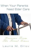 When Your Parents Need Elder Care: Lessons From The Front Lines