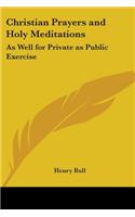 Christian Prayers And Holy Meditations: As Well For Private As Public Exercise(English)