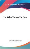 He Who Thinks He Can: And Other Papers on Success in Life