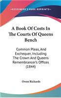A Book of Costs in the Courts of Queens Bench