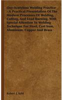 Oxy-Acetylene Welding Practice - A Practical Presentation of the Modern Processes of Welding, Cutting, and Lead Burning, with Special Attention to Wel