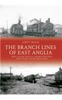 The Branch Lines of East Anglia: Bury, Colne Valley, Saffron Walden and Stour Valley Branches