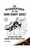Misadventures of the Dark Roast Ghost: A Place and Time Where Coffee Beans Rule(English)