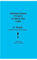 Inspirational Tit Bits To Help You Cope: A Mind Your Best Friend Worst Enemy(English)