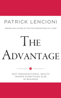 Advantage: Why Organizational Health Trumps Everything Else in Business