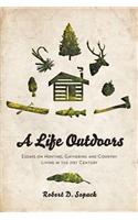 A Life Outdoors - Essays on Hunting, Gathering and Country Living in the 21st Century