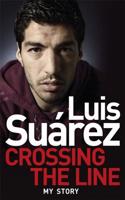 Luis Suarez: Crossing the Line - My Story: My Story
